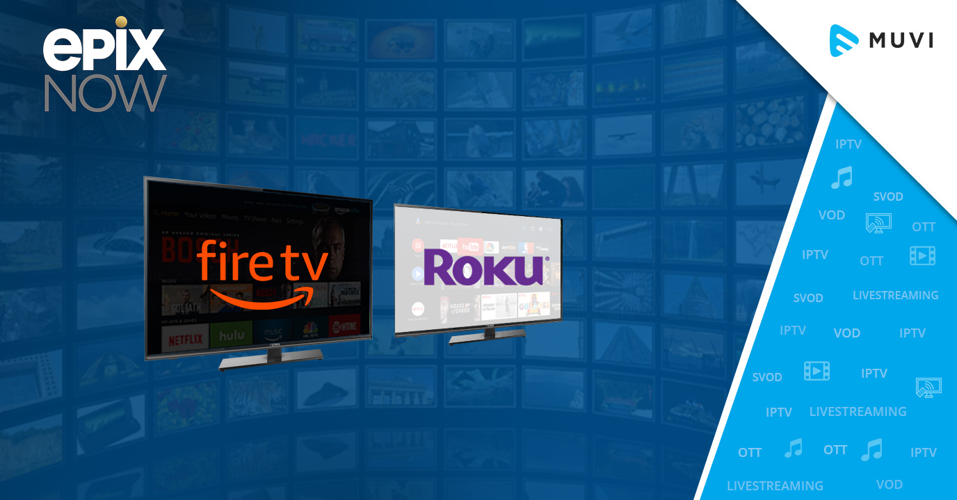 Epix Now Streaming on Roku and Amazon Fire TV