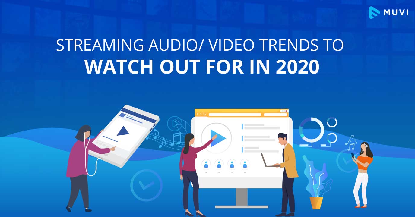 Audio - Video Streaming trends in 2020