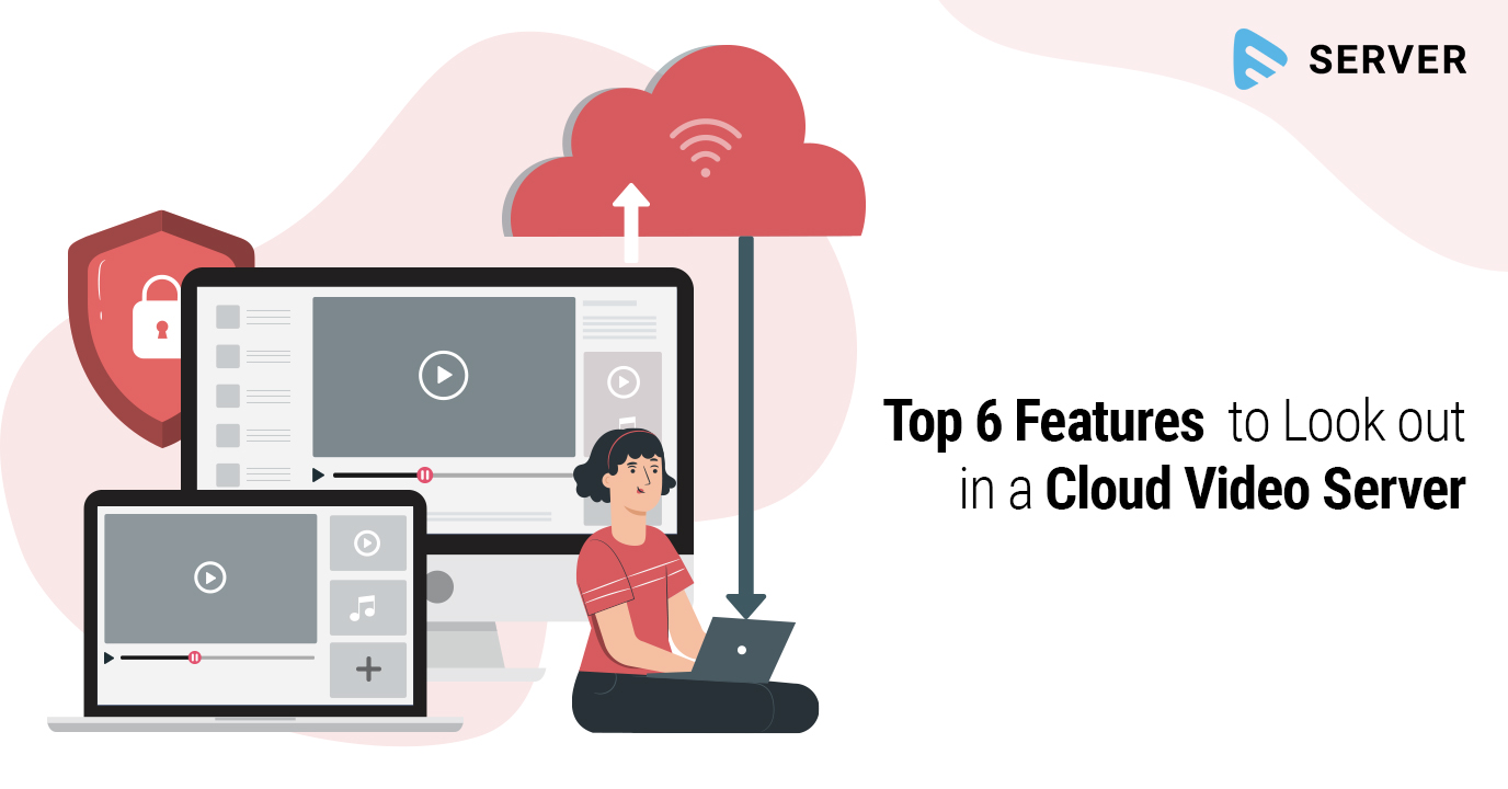 Top 6 Features to Look out in a Cloud Video Server