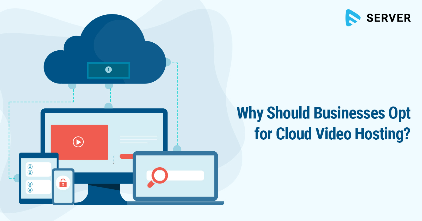 Why Should Businesses Opt for Cloud Video Hosting