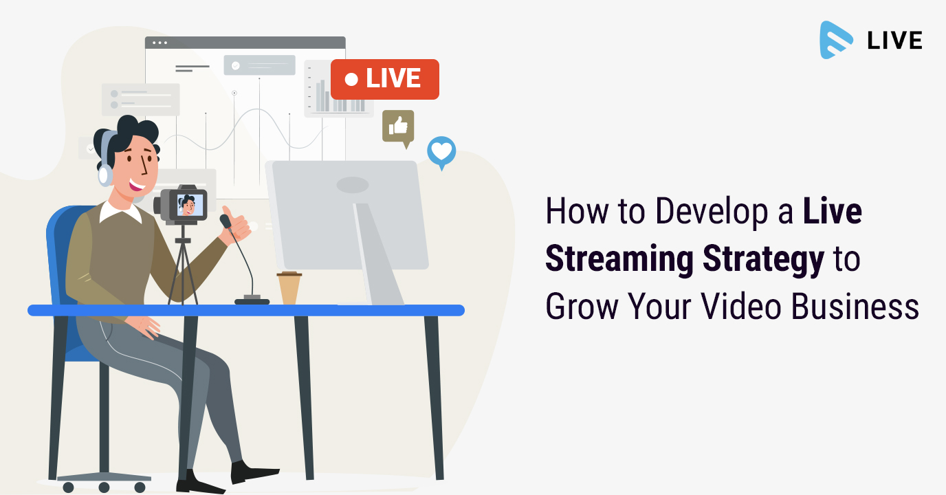 Live Streaming Strategy to Grow your Video Business