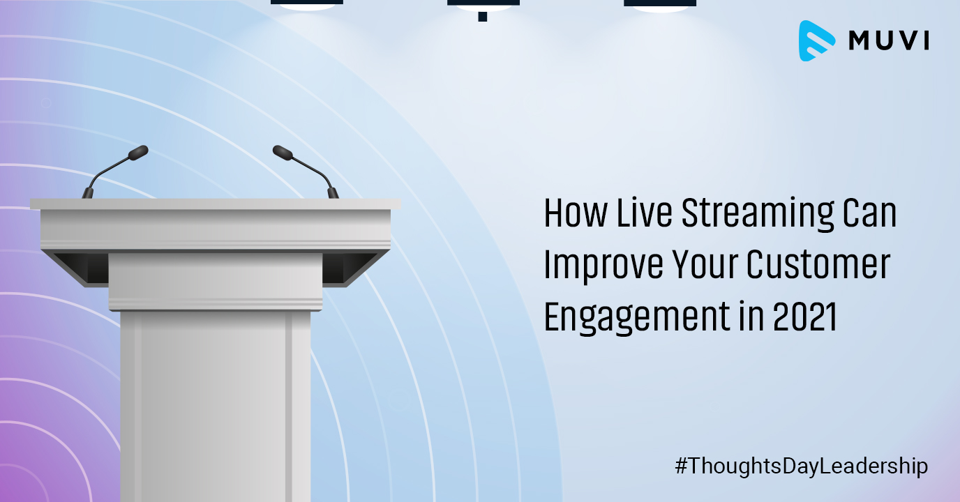 How Live streaming can Improve Customer engagement in 2021