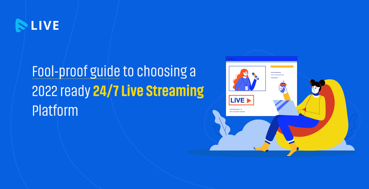 Fool-proof guide to choosing a 2022 ready 24/7 live streaming platform
