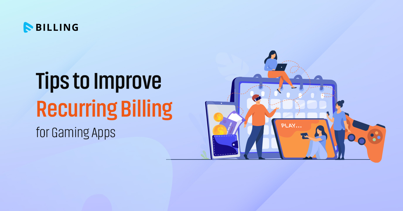 Tips to Improve Recurring Billing for Gaming Apps