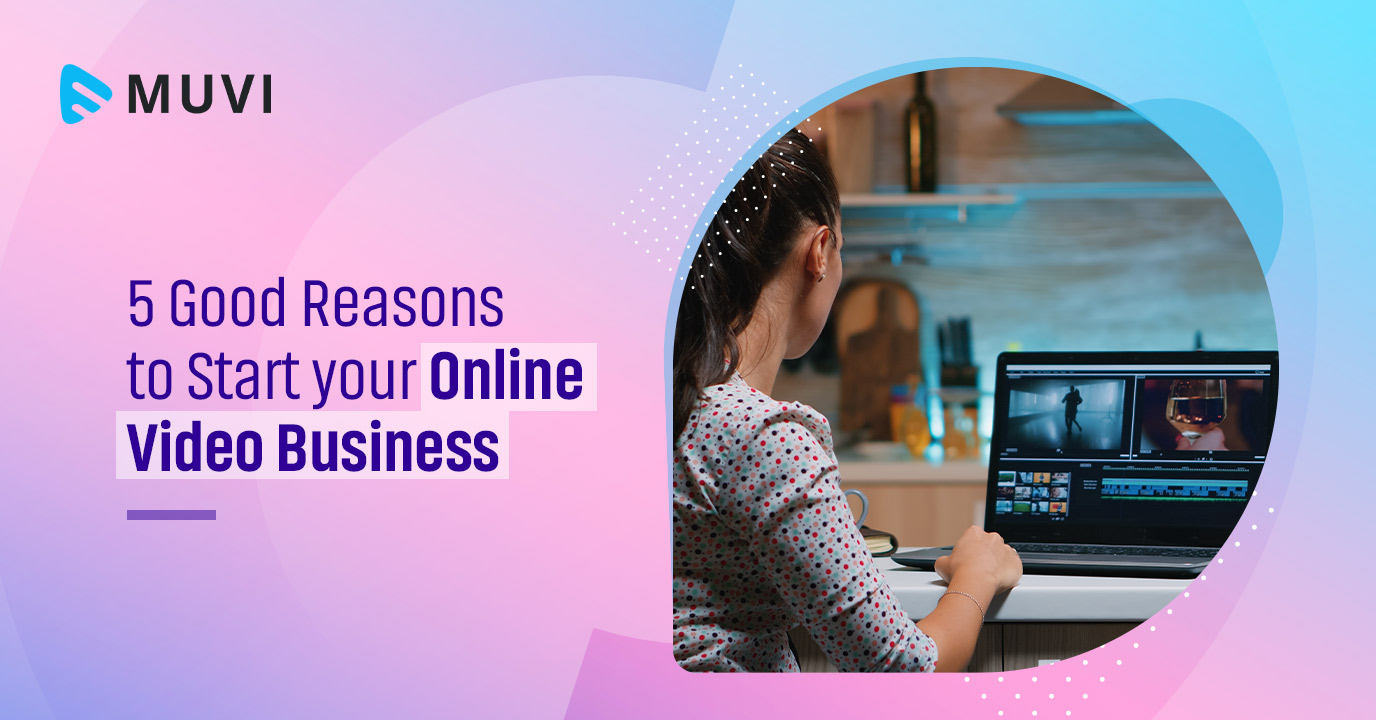 5 Good Reasons to Start your Online Video Business