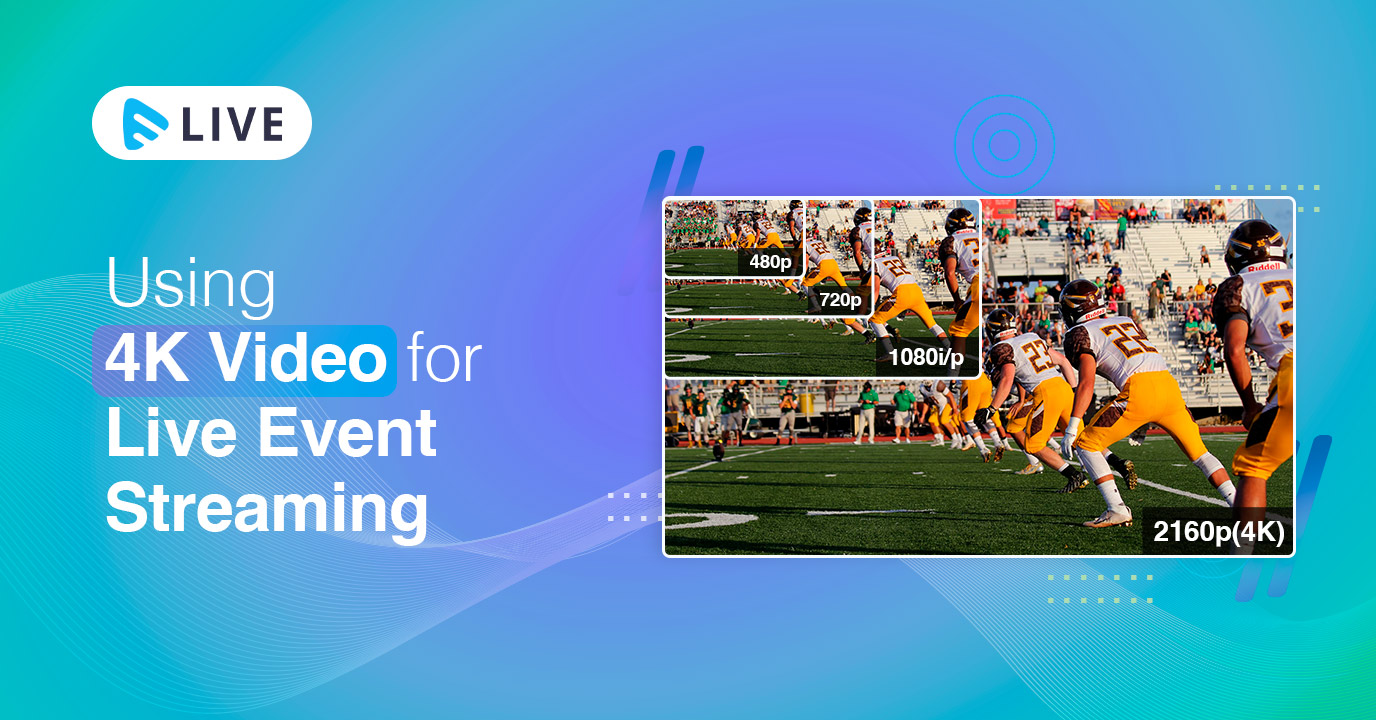 4K Video for Live Event Streaming