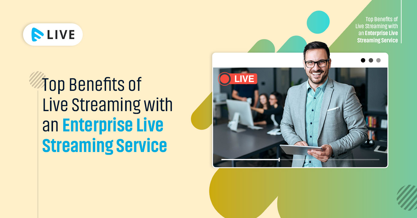 Top-Benefits-of-Live-Streaming-with-an-Enterprise-Live-Streaming-Service
