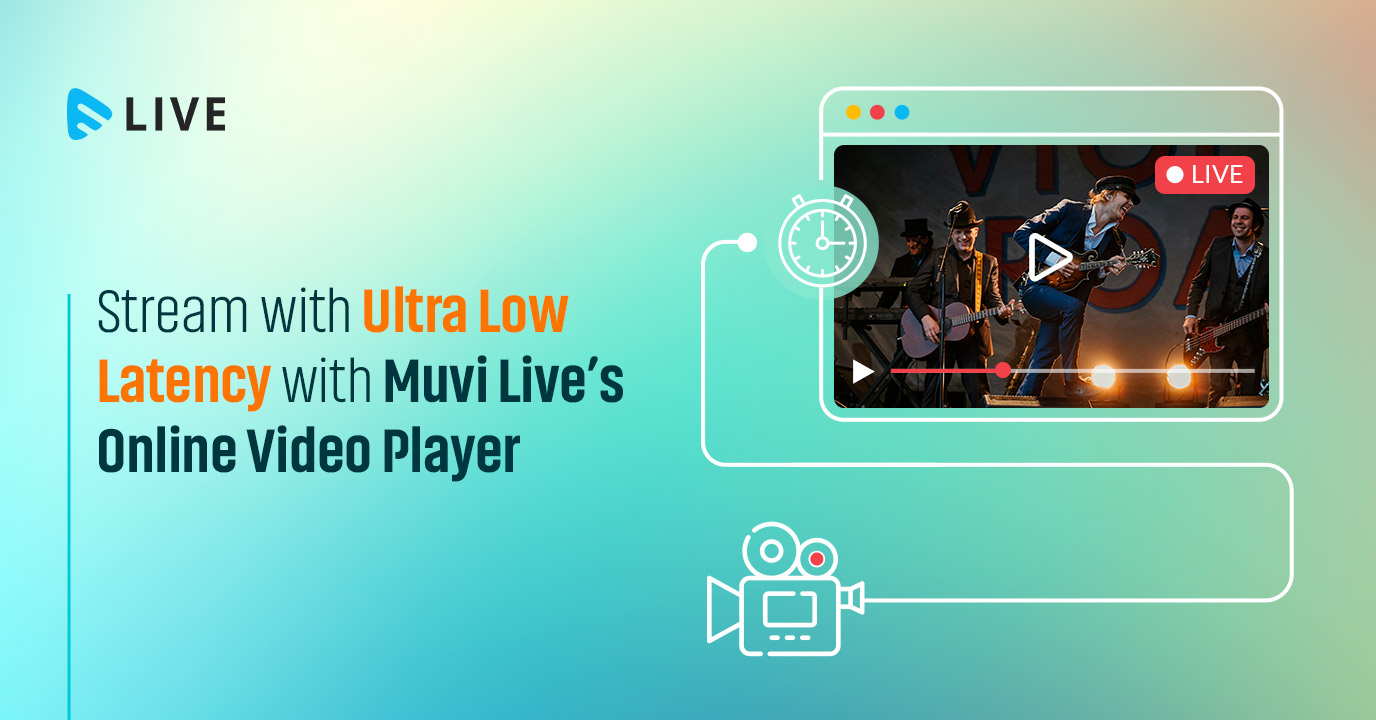 Stream with Ultra Low Latency with Muvi Live’s Online Video Player