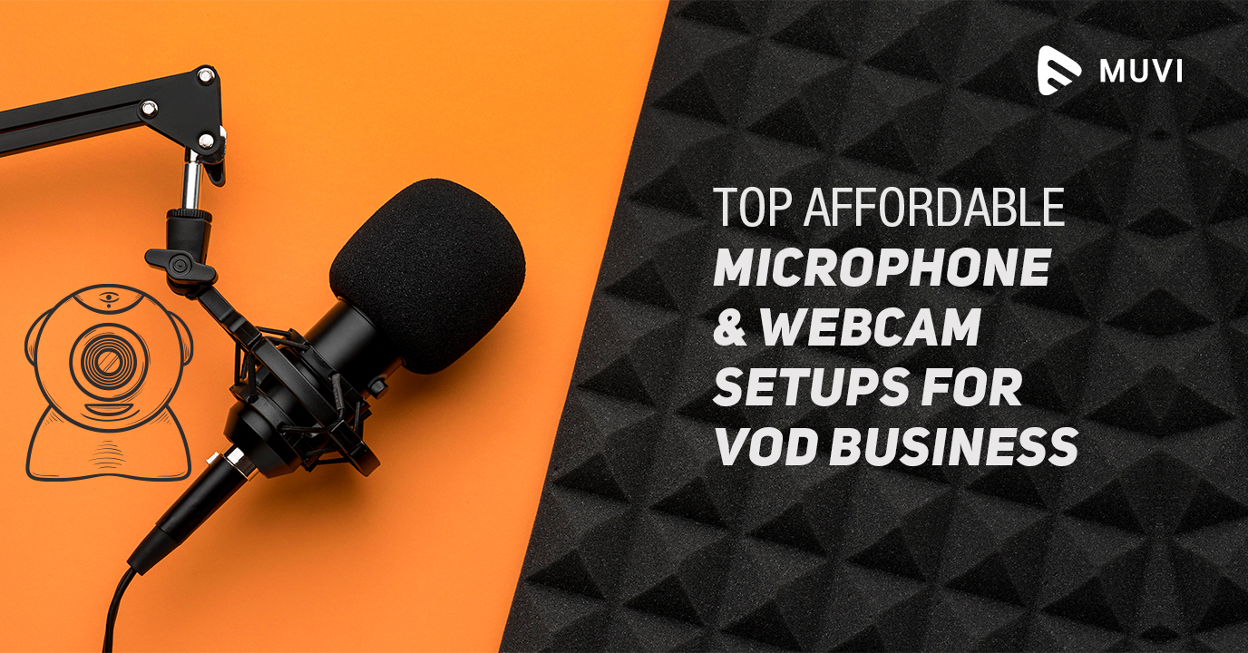 Top Affordable Microphone & Webcam Setups for VOD Business - Muvi One