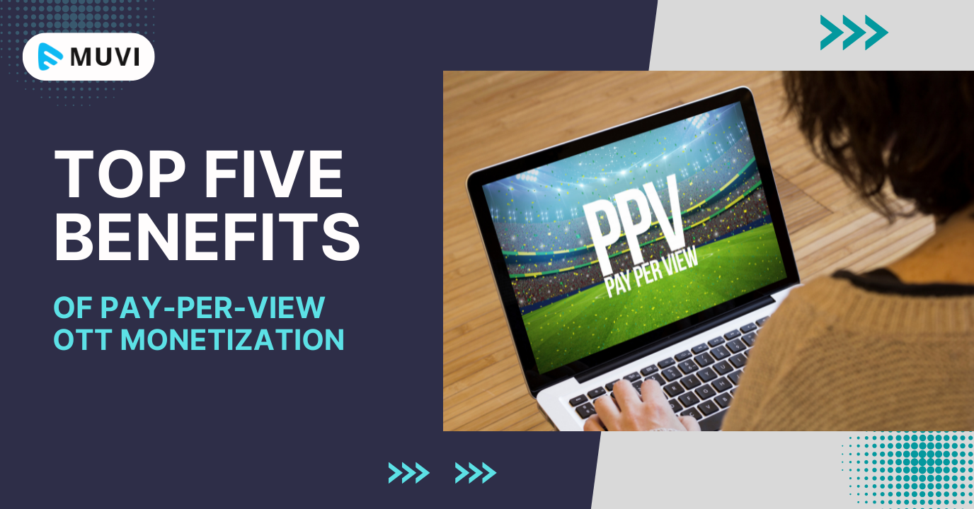 Top Five Benefits of Pay-Per-View OTT Monetization