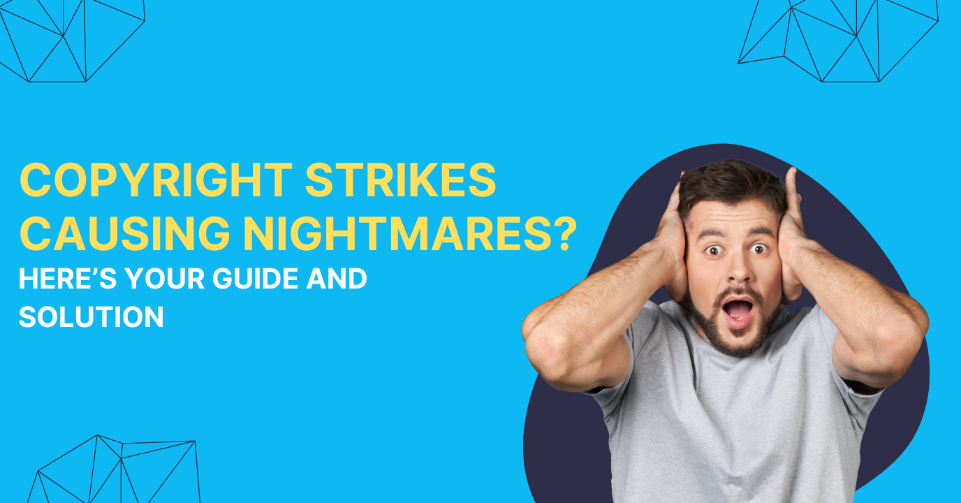 Copyright Strikes Causing Nightmares? – Here’s your Guide and Solution