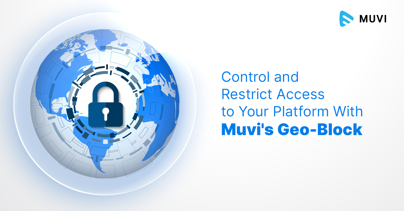 Control and Restrict Access to Your Platform With Muvi’s Geo-Block