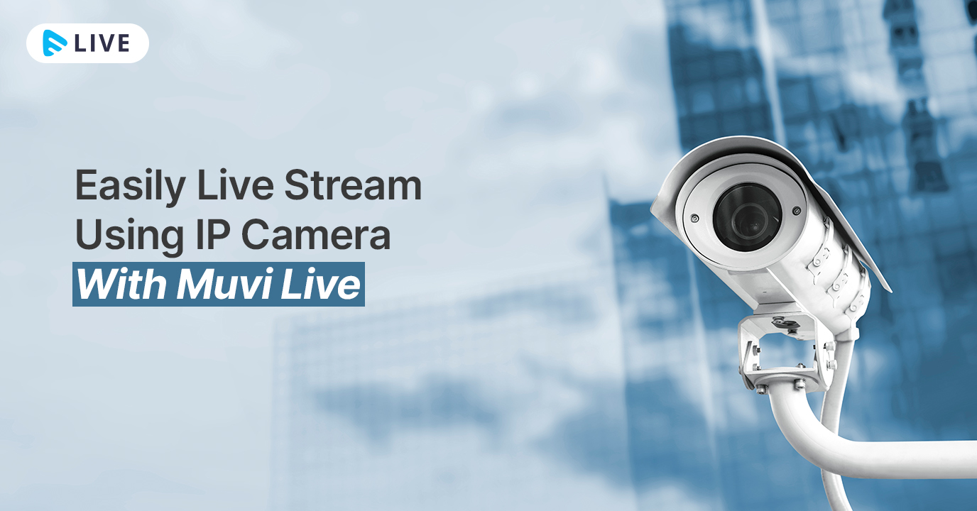 Easily Live Stream Using IP Camera With Muvi Live