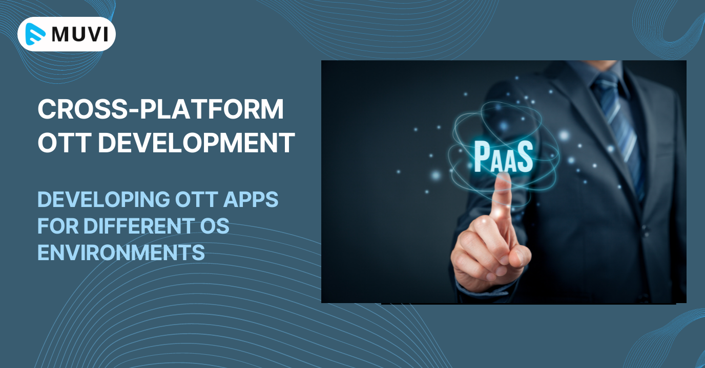 Cross-Platform OTT Development: Developing OTT Apps for Different OS Environments