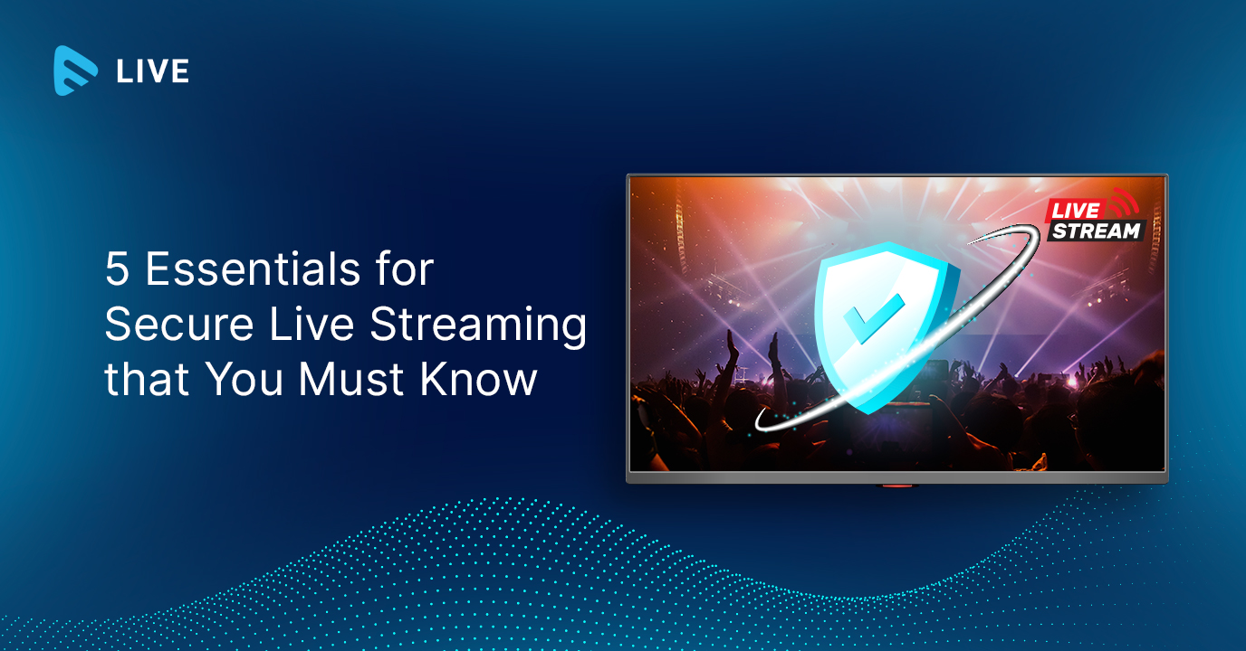 5 Essentials for Secure Live Streaming That You Must Know