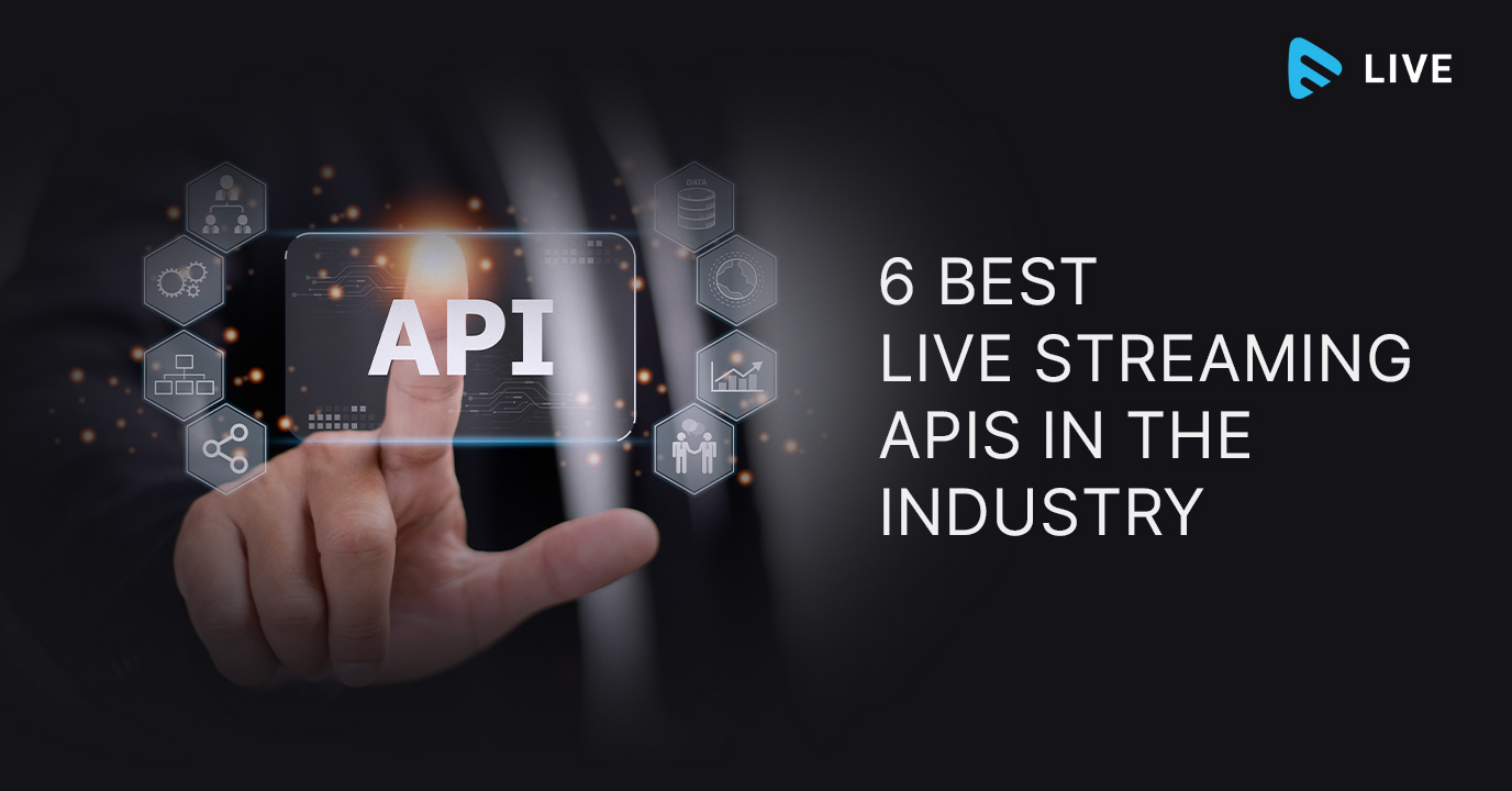 6 Best Live Streaming APIs in the Industry