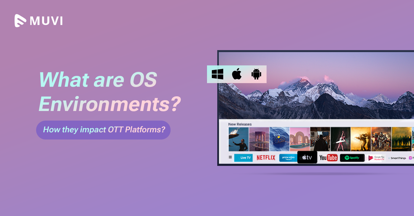 What are OS Environments? How they impact OTT Platforms?