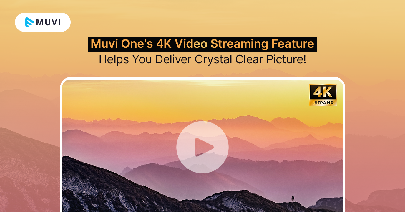 Muvi One's 4K Video Streaming Feature Helps You Deliver Crystal Clear Picture!