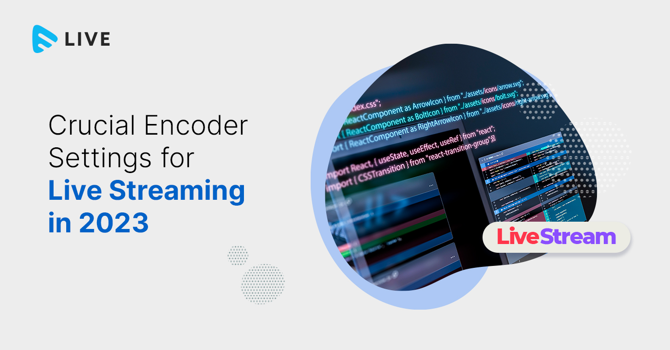 Crucial Encoder Settings for Live Streaming in 2023